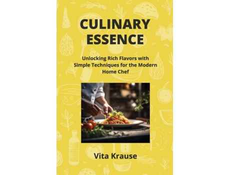 Livro CULINARY ESSENCE Unlocking Rich Flavors with Simple Techniques for the Modern Home Chef de Vita Krause (Inglês)