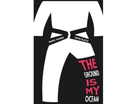 Livro The Ground Is My Ocean A Novel about Resilience SelfAcceptance and Brazilian Jiu Jitsu de David Young Sean Black (Inglês)