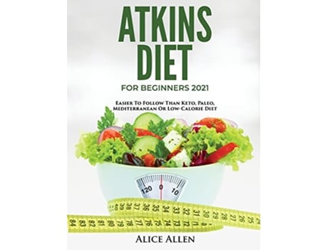 Livro Atkins Diet for Beginners 2021 Easier to Follow Than Keto Paleo Mediterranean or LowCalorie Diet de Alice Allen (Inglês)