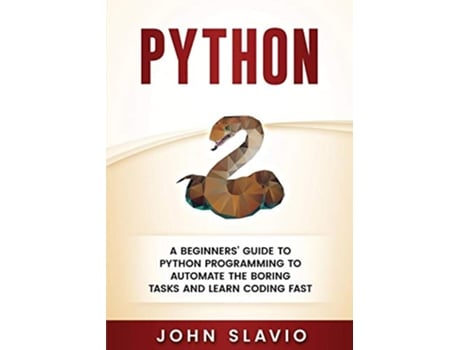 Livro Python A Beginners Guide to Python Programming to automate the boring tasks and learn coding fast de John Slavio (Inglês)