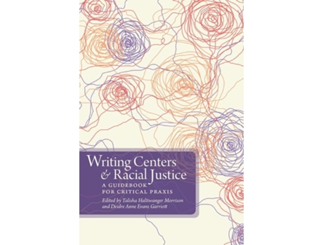 Livro Writing Centers and Racial Justice A Guidebook for Critical Praxis de Talisha Haltiwanger Morrison e Deidre Anne Evans Garriott (Inglês)