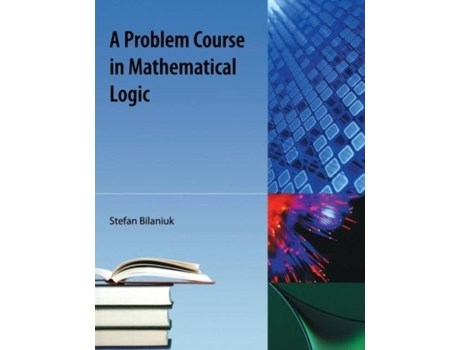 Livro A Problem Course In Mathematical Logic De Stefan Bilaniuk (inglês)