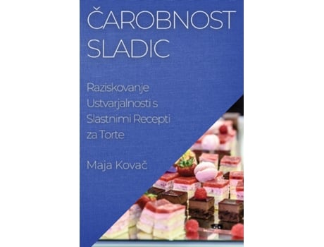 Livro Carobnost Sladic Raziskovanje Ustvarjalnosti s Slastnimi Recepti za Torte de Maja Kovac (Inglês)
