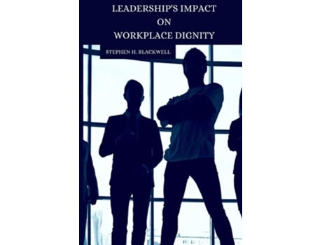 Livro Leaderships Impact on Workplace Dignity de Stephen H Blackwell (Inglês)