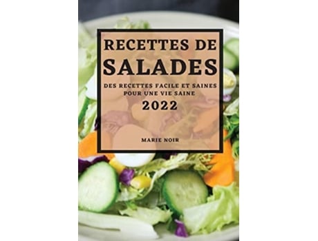 Livro Recettes De Salades 2022 Des Recettes Facile Et Saines Pour Une Vie Saine De Marie Noir (francês)