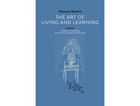 Livro The Art of Living and Learning A Guide to Unlocking Your Inner Strength and Potential de Marjana Robavs (Inglês)