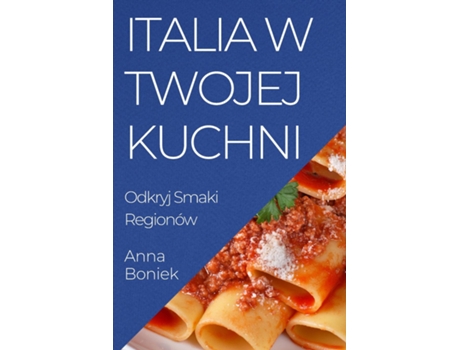 Livro Italia w Twojej Kuchni Odkryj Smaki Regionów de Anna Boniek (Inglês)