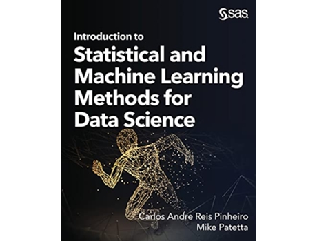 Livro Introduction to Statistical and Machine Learning Methods for Data Science de Dr Carlos Andre Reis Andre Reis Pinheiro e Mike Patetta (Inglês)
