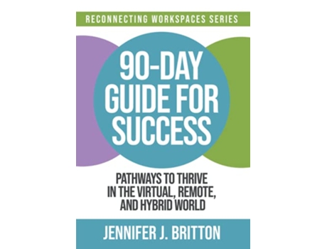 Livro 90Day Guide for Success Pathways to Thrive in the Virtual Remote and Hybrid World de Jennifer J Britton (Inglês)