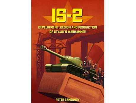 Livro IS2 Development Design Production of Stalins War Hammer de Peter Samsonov (Inglês)