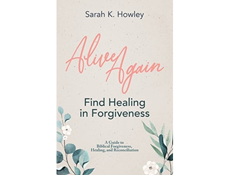 Livro Alive Again Find Healing in Forgiveness Alive Again Bible Study on Forgiveness de Sarah K Howley (Inglês)