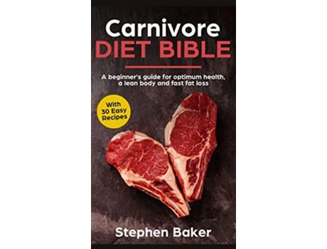 Livro Carnivore Diet Bible A Beginners Guide For Optimum Health A Lean Body And Fast Fat Loss de Stephen Baker (Inglês)