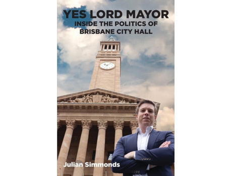 Livro Yes Lord Mayor Inside The Politics Of Brisbane City Hall De Julian Simmonds (inglês)