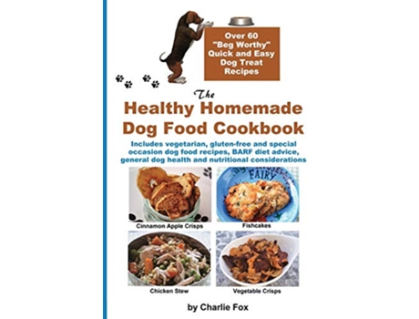 Livro The Healthy Homemade Dog Food Cookbook Over 60 BegWorthy Quick and Easy Dog Treat Recipes de Charlie Fox (Inglês)