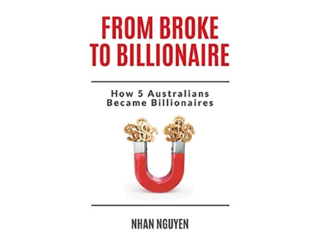 Livro From Broke to Billionaire How 5 Australians Became Billionaires de Nhan Nguyen (Inglês)