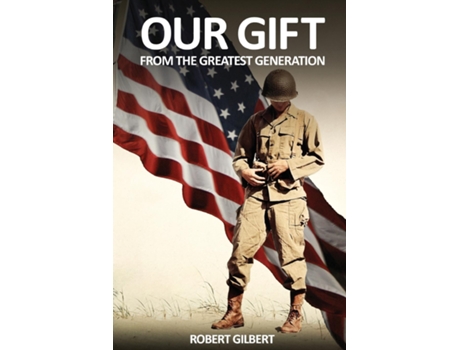 Livro Our Gift From The Greatest Generation de Robert Gilbert (Inglês)