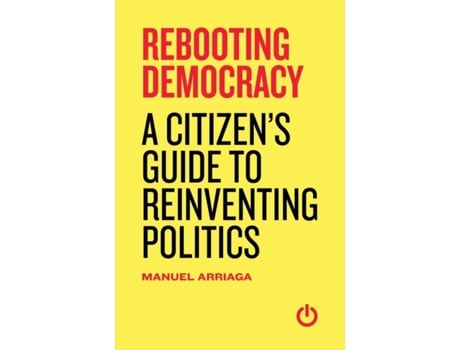 Livro Rebooting Democracy: A Citizen's Guide to Reinventing Politics Manuel Arriaga (Inglês)