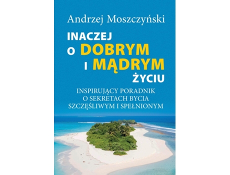 Livro Inaczej O Dobrym I Madrym Zyciu. Inspirujacy Poradnik O Sekretach Bycia Szczesliwym I Spelnionym. De Andrzej Moszczynski (inglês)