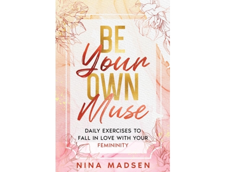Livro Be Your Own Muse Daily Exercises to Fall in Love with Your Femininity de Nina Madsen e Special Art Development (Inglês)