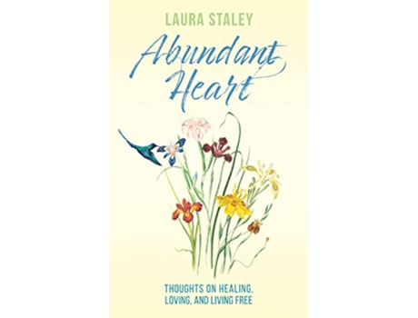 Livro Abundant Heart Thoughts on Healing Loving and Living Free de Laura Staley (Inglês)