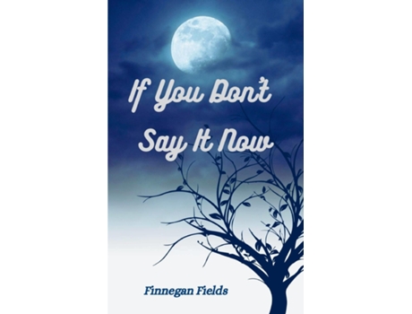 Livro If You Dont Say It Now de Finnegan Fields (Inglês)