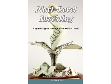 Livro Next-Level Investing Capitalizing on Future Billion-Dollar Trends de Greta Rose (Inglês)