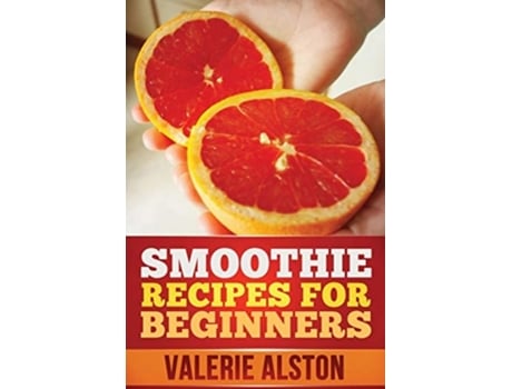 Livro Smoothie Recipes For Beginners De Valerie Alston (inglês)