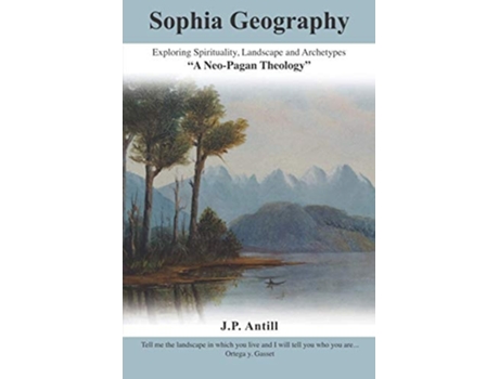 Livro Sophia Geography Exploring Spirituality, Landscape And Archetypes De J P Antill (inglês)