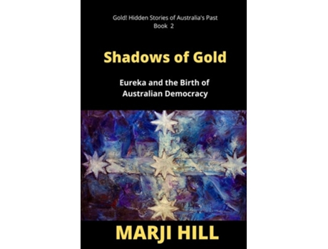 Livro Shadows Of Gold Eureka And The Birth Of Australian Democracy De Marji Hill (inglês)