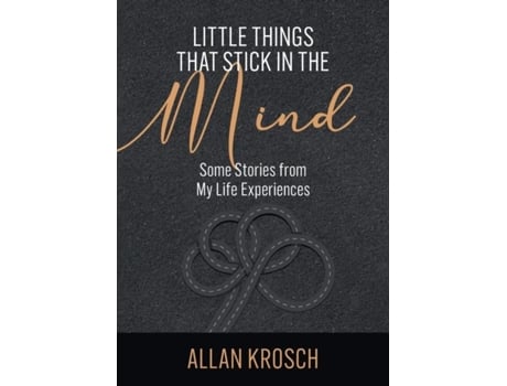 Livro Little Things That Stick In The Mind Some Stories From My Life Experiences De Allan Krosch (inglês)