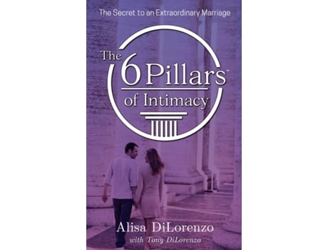 Livro The 6 Pillars of Intimacy: The Secret to an Extraordinary Marriage (The 6 Pillars of Intimacy Series) Alisa DiLorenzo, Tony DiLorenzo (Inglês)