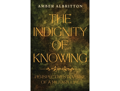 Livro The Indignity of Knowing Perspectives in Verse of a Military Life de Amber Albritton (Inglês)