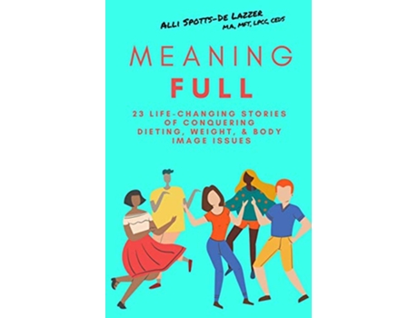 Livro MeaningFULL 23 LifeChanging Stories of Conquering Dieting Weight Body Image Issues de Alli SpottsDe Lazzer (Inglês)