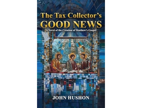 Livro The Tax Collectors Good News A NOVEL OF THE CREATION OF MATTHEWS GOSPEL de John Hushon (Inglês - Capa Dura)