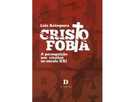 Livro Cristofobia A Perseguicao aos Cristaos no Seculo XXI Em Portugues do Brasil de Luis Antequera (Português do Brasil)