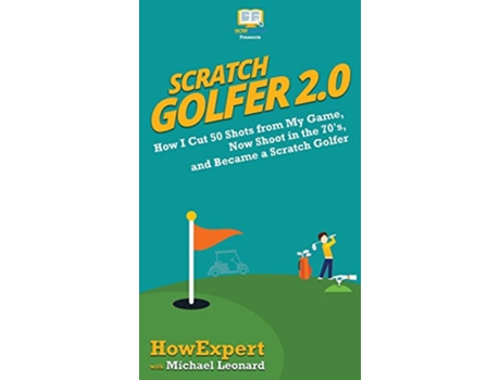 Livro Scratch Golfer 20 How I Cut 50 Shots from My Game Now Shoot in the 70s and Became a Scratch Golfer de HowExpert Michael Leonard (Inglês)