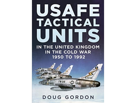 Livro USAFE Tactical Units in the United Kingdom in the Cold War de Douglas Gordon (Inglês - Capa Dura)