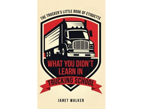 Livro What You Didn’t Learn in Trucking School The Trucker’s Little Book of Etiquette de Janet Walker (Inglês)