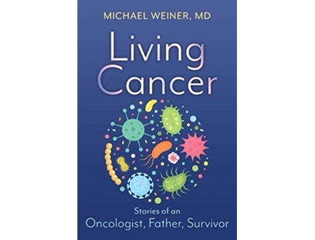 Livro Living Cancer Stories From An Oncologist, Father, And Survivor De Michael Weiner Md (inglês)
