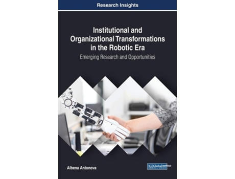 Livro Institutional and Organizational Transformations in the Robotic Era: Emerging Research and Opportunities de Albena Antonova (Inglês)
