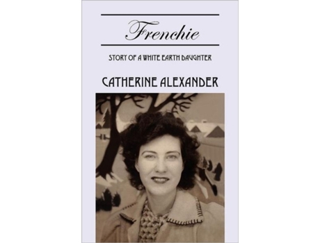 Livro Frenchie: Story of a White Earth Daughter Catherine Alexander (Inglês)