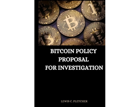 Livro Bitcoin Policy Proposal for Investigation de Lewis C Pletcher (Inglês)