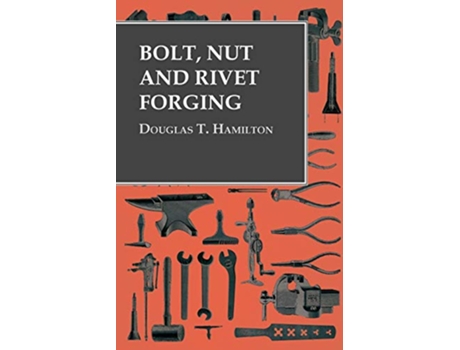 Livro Bolt Nut and Rivet Forging de Douglas T Hamilton (Inglês)