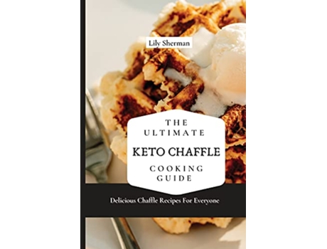 Livro The Ultimate KETO Chaffle Cooking Guide Delicious Chaffle Recipes For Everyone de Lily Sherman (Inglês)