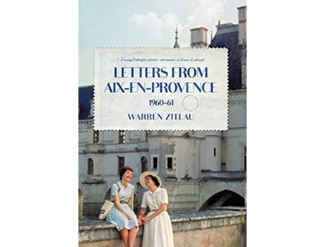 Livro Letters From AixenProvence 196061 A Young Fulbright Scholars Adventures in France Abroad de Warren Zitlau (Inglês)