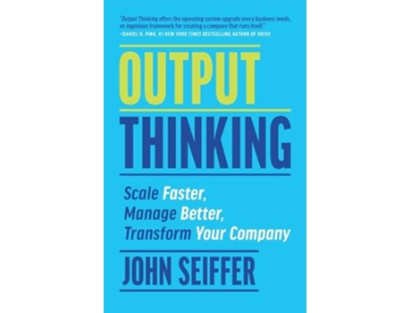 Livro Output Thinking Scale Faster, Manage Better, Transform Your Company de John Seiffer (Inglês)