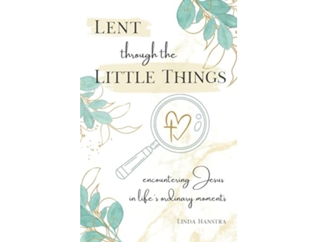 Livro Lent through the Little Things Encountering Jesus in Lifes Ordinary Moments de Linda Hanstra (Inglês)