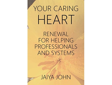 Livro Your Caring Heart Renewal for Helping Professionals and Systems de Jaiya John (Inglês)