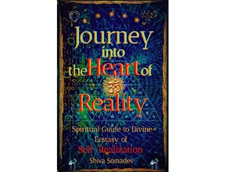 Livro Journey into the Heart of Reality Spiritual Guide to Divine Ecstasy of SelfRealization de Shiva Somadev (Inglês)