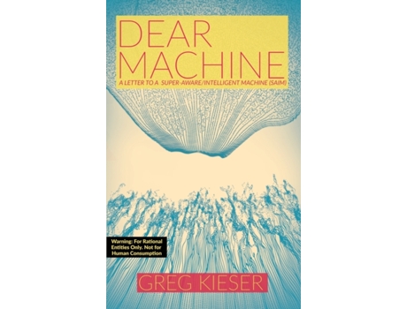 Livro Dear Machine: A Letter to a Super-Aware/Intelligent Machine (SAIM) Greg Kieser (Inglês)